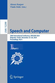 Title: Speech and Computer: 26th International Conference, SPECOM 2024, Belgrade, Serbia, November 25-28, 2024, Proceedings, Part I, Author: Alexey Karpov