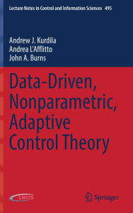 Title: Data-Driven, Nonparametric, Adaptive Control Theory, Author: Andrew J. Kurdila