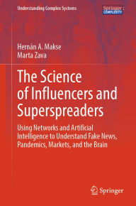 Title: The Science of Influencers and Superspreaders: Using Networks and Artificial Intelligence to Understand Fake News, Pandemics, Markets, and the Brain, Author: Hernán A. Makse