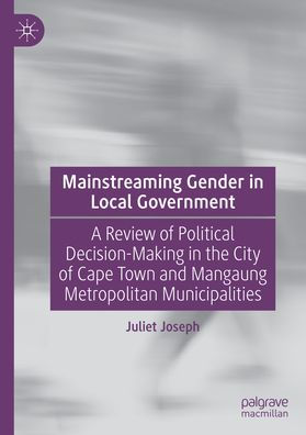 Mainstreaming Gender Local Government: A Review of Political Decision-Making the City Cape Town and Mangaung Metropolitan Municipalities