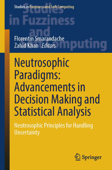 Neutrosophic Paradigms: Advancements in Decision Making and Statistical Analysis: Neutrosophic Principles for Handling Uncertainty