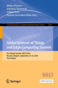 Title: Global Internet of Things and Edge Computing Summit: First Global Summit, GIECS 2024, Brussels, Belgium, September 24-25, 2024, Proceedings, Author: Mirko Presser