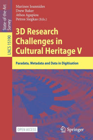Title: 3D Research Challenges in Cultural Heritage V: Paradata, Metadata and Data in Digitisation, Author: Marinos Ioannides
