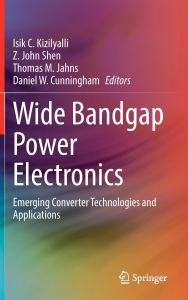Title: Wide Bandgap Power Electronics: Emerging Converter Technologies and Applications, Author: Isik C. Kizilyalli
