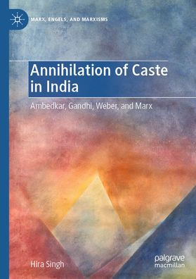 Annihilation of Caste India: Ambedkar, Gandhi, Weber, and Marx