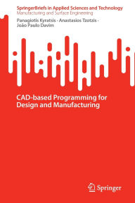 Title: CAD-based Programming for Design and Manufacturing, Author: Panagiotis Kyratsis