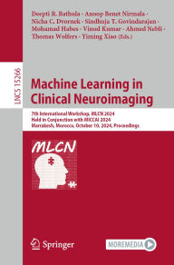 Title: Machine Learning in Clinical Neuroimaging: 7th International Workshop, MLCN 2024, Held in Conjunction with MICCAI 2024, Marrakesh, Morocco, October 10, 2024, Proceedings, Author: Deepti R. Bathula