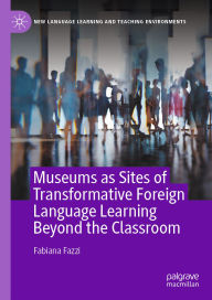 Title: Museums as Sites of Transformative Foreign Language Learning Beyond the Classroom, Author: Fabiana Fazzi