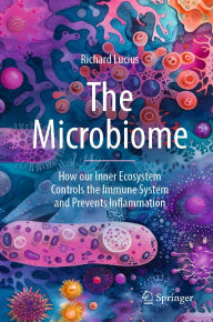 Title: The Microbiome: How our Inner Ecosystem Controls the Immune System and Prevents Inflammation, Author: Richard Lucius