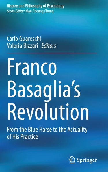 Franco Basaglia's Revolution: From the Blue Horse to Actuality of His Practice