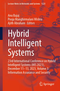 Title: Hybrid Intelligent Systems: 23rd International Conference on Hybrid Intelligent Systems (HIS 2023), December 11-13, 2023, Volume 3: Information Assurance and Security, Author: Anu Bajaj