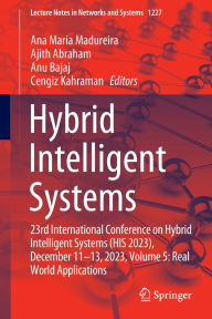 Title: Hybrid Intelligent Systems: 23rd International Conference on Hybrid Intelligent Systems (HIS 2023), December 11-13, 2023, Volume 5: Real World Applications, Author: Ana Maria Madureira