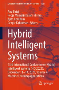 Title: Hybrid Intelligent Systems: 23rd International Conference on Hybrid Intelligent Systems (HIS 2023), December 11-13, 2023, Volume 4: Machine Learning Applications, Author: Anu Bajaj