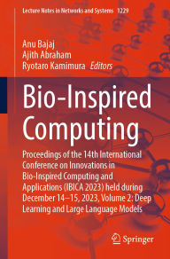 Title: Bio-Inspired Computing: Proceedings of the 14th International Conference on Innovations in Bio-Inspired Computing and Applications (IBICA 2023) held during December 14-15, 2023, Volume 2: Deep Learning and Large Language Models, Author: Anu Bajaj