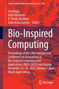 Title: Bio-Inspired Computing: Proceedings of the 14th International Conference on Innovations in Bio-Inspired Computing and Applications (IBICA 2023) held during December 14-15, 2023, Volume 5: Real World Applications, Author: Anu Bajaj