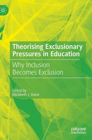 Theorising Exclusionary Pressures Education: Why Inclusion Becomes Exclusion