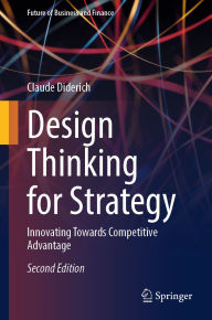 Title: Design Thinking for Strategy: Innovating Towards Competitive Advantage, Author: Claude Diderich