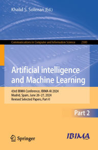 Title: Artificial Intelligence and Machine Learning: 43rd IBIMA Conference, IBIMA-AI 2024, Madrid, Spain, June 26-27, 2024, Revised Selected Papers, Part-II, Author: Khalid S. Soliman