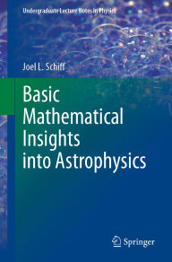 Title: Basic Mathematical Insights into Astrophysics, Author: Joel L. Schiff