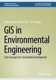 Title: GIS in Environmental Engineering: Core Concepts for Sustainable Development, Author: Shaheemath Suhara K. K.