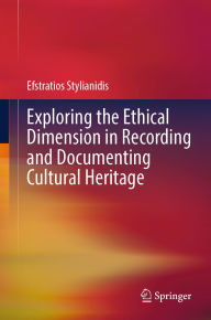 Title: Exploring the Ethical Dimension in Recording and Documenting Cultural Heritage, Author: Efstratios Stylianidis