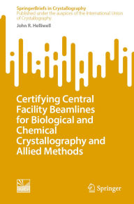 Title: Certifying Central Facility Beamlines for Biological and Chemical Crystallography and Allied Methods, Author: John R. Helliwell