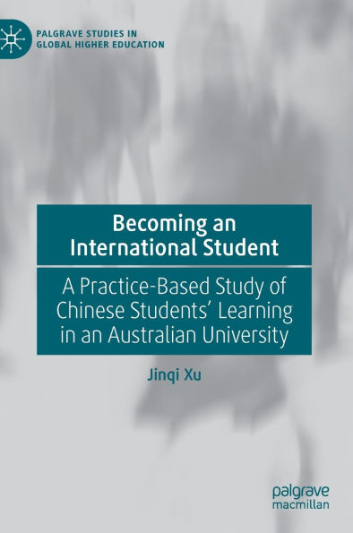 Becoming an International Student: A Practice-Based Study of Chinese Students' Learning Australian University