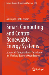 Title: Smart Computing and Control Renewable Energy Systems: Advanced Computational Techniques for Wireless Network Optimization, Author: Mustapha Hatti