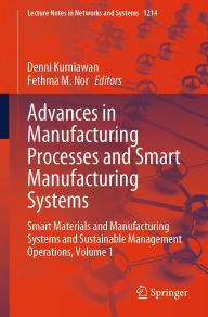 Title: Advances in Manufacturing Processes and Smart Manufacturing Systems: Smart Materials and Manufacturing Systems and Sustainable Management Operations, Volume 1, Author: Denni Kurniawan