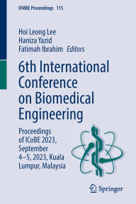 Title: 6th International Conference on Biomedical Engineering: Proceedings of ICoBE 2023, September 4-5, 2023, Kuala Lumpur, Malaysia, Author: Hoi Leong Lee