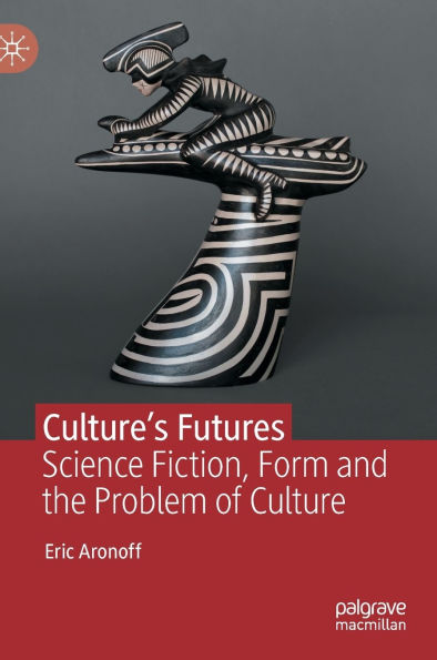 Culture's Futures: Science Fiction, Form and the Problem of Culture