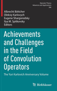 Title: Achievements and Challenges in the Field of Convolution Operators: The Yuri Karlovich Anniversary Volume, Author: Albrecht Böttcher