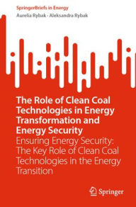 Title: The Role of Clean Coal Technologies in Energy Transformation and Energy Security: Ensuring Energy Security: The Key Role of Clean Coal Technologies in the Energy Transition, Author: Aurelia Rybak