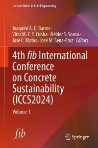 Title: 4th fib International Conference on Concrete Sustainability (ICCS2024): Volume 1, Author: Joaquim A. O. Barros