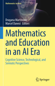 Title: Mathematics and Education in an AI Era: Cognitive Science, Technological, and Semiotic Perspectives, Author: Dragana Martinovic