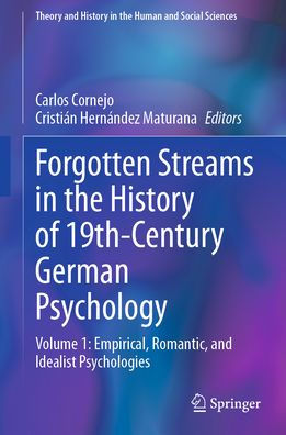 Forgotten Streams the History of 19th-Century German Psychology: Volume 1: Empirical, Romantic, and Idealist Psychologies
