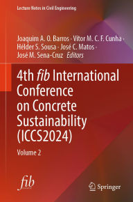 Title: 4th fib International Conference on Concrete Sustainability (ICCS2024): Volume 2, Author: Joaquim A. O. Barros