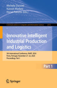 Title: Innovative Intelligent Industrial Production and Logistics: 5th International Conference, IN4PL 2024, Porto, Portugal, November 21-22, 2024, Proceedings, Part I, Author: Michele Dassisti