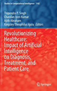 Title: Revolutionizing Healthcare: Impact of Artificial Intelligence on Diagnosis, Treatment, and Patient Care, Author: Thipendra P. Singh