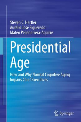 Presidential Age: How and Why Normal Cognitive Aging Impairs Chief Executives