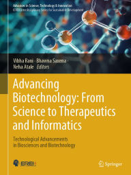 Title: Advancing Biotechnology: From Science to Therapeutics and Informatics: Technological Advancements in Biosciences and Biotechnology, Author: Vibha Rani