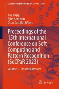 Title: Proceedings of the 15th International Conference on Soft Computing and Pattern Recognition (SoCPaR 2023): Volume 1: Smart Healthcare, Author: Anu Bajaj