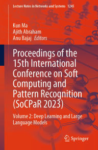 Title: Proceedings of the 15th International Conference on Soft Computing and Pattern Recognition (SoCPaR 2023): Volume 2: Deep Learning and Large Language Models, Author: Kun Ma
