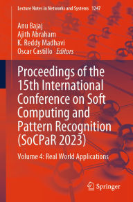 Title: Proceedings of the 15th International Conference on Soft Computing and Pattern Recognition (SoCPaR 2023): Volume 4: Real World Applications, Author: Anu Bajaj