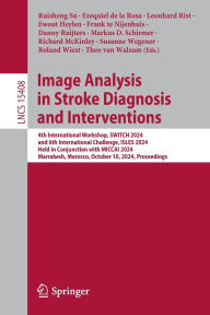Title: Image Analysis in Stroke Diagnosis and Interventions: 4th International Workshop, SWITCH 2024, and 6th International Challenge, ISLES 2024, Held in Conjunction with MICCAI 2024, Marrakesh, Morocco, October 10, 2024, Proceedings, Author: Ruisheng Su