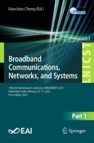 Title: Broadband Communications, Networks, and Systems: 14th EAI International Conference, BROADNETS 2024, Hyderabad, India, February 16-17, 2024, Proceedings, Part I, Author: Xiaochun Cheng