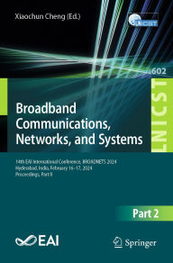 Title: Broadband Communications, Networks, and Systems: 14th EAI International Conference, BROADNETS 2024, Hyderabad, India, February 16-17, 2024, Proceedings, Part II, Author: Xiaochun Cheng