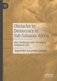 Title: Obstacles to Democracy in Sub-Saharan Africa: Key Challenges Seen Through a Sudanese Lens, Author: Nagmeldin Karamalla-Gaiballa