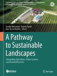 Title: A Pathway to Sustainable Landscapes: Integrating Agriculture, Urban Systems, and Natural Resources, Author: Asonja Aleksandar