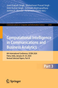 Title: Computational Intelligence in Communications and Business Analytics: 6th International Conference, CICBA 2024, Patna, India, January 23-25, 2024, Revised Selected Papers, Part III, Author: Jyoti Prakash Singh